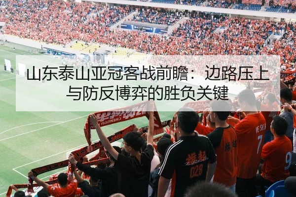 山东泰山亚冠客战前瞻：边路压上与防反博弈的胜负关键