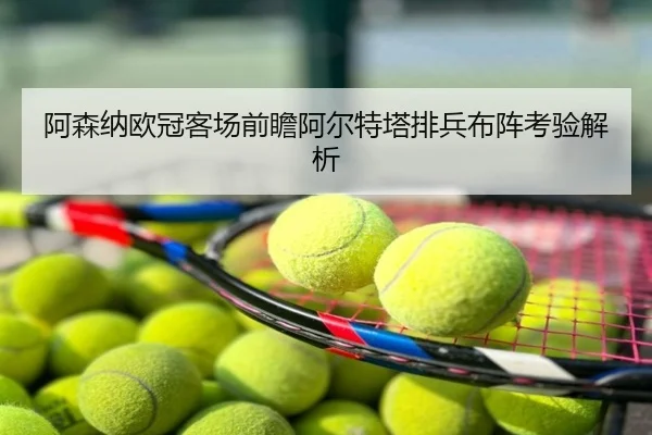阿森纳欧冠客场前瞻阿尔特塔排兵布阵考验解析